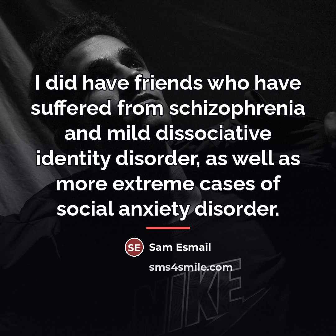 “I did have friends who have suffered from schizophrenia and…” quote by Sam Esmail