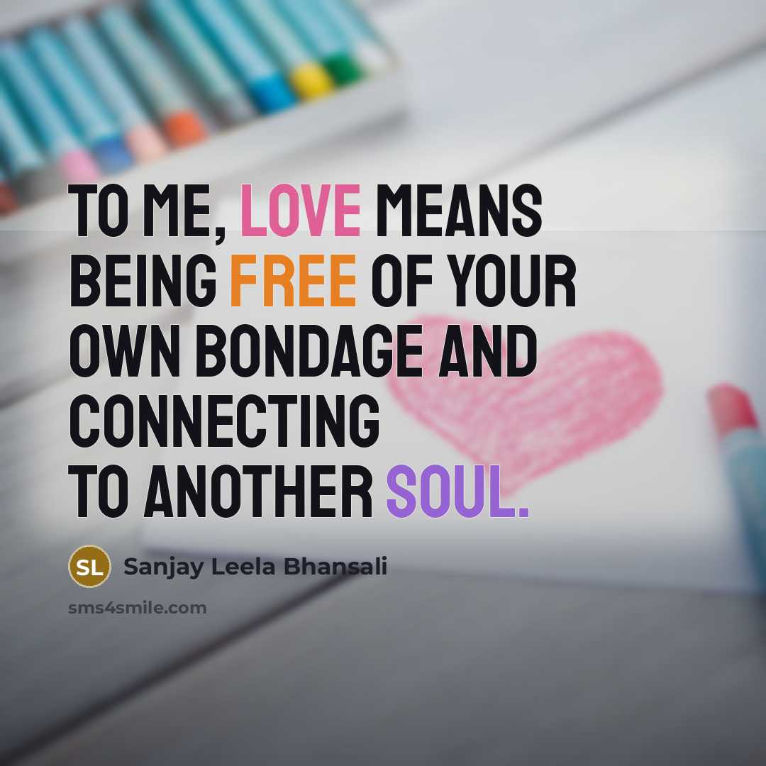 “To me, love means being free of your own bondage…” quote by Sanjay Leela Bhansali