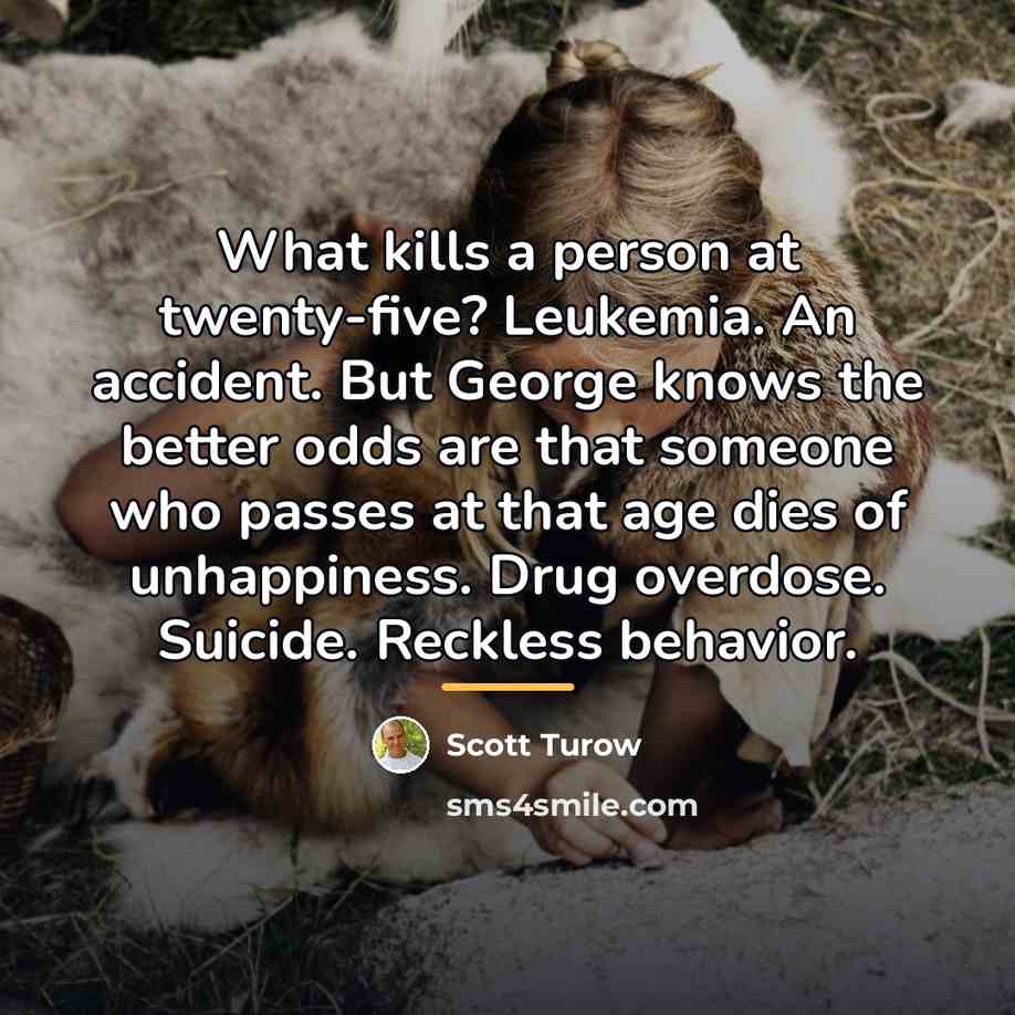 “What kills a person at twenty-five? Leukemia. An accident. But…” quote by Scott Turow