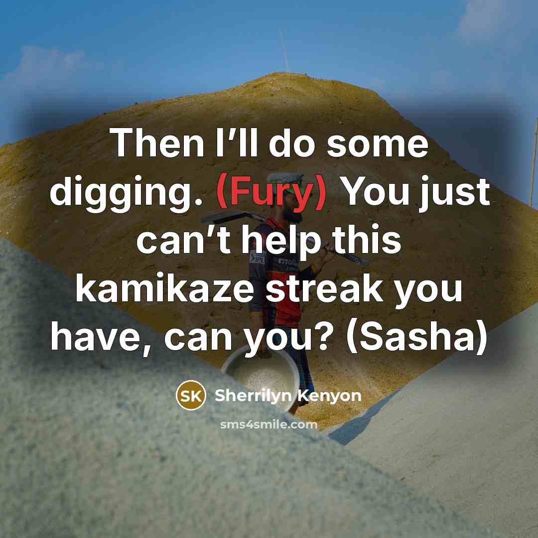 “Then I’ll do some digging. (Fury) You just can’t help…” quote by Sherrilyn Kenyon