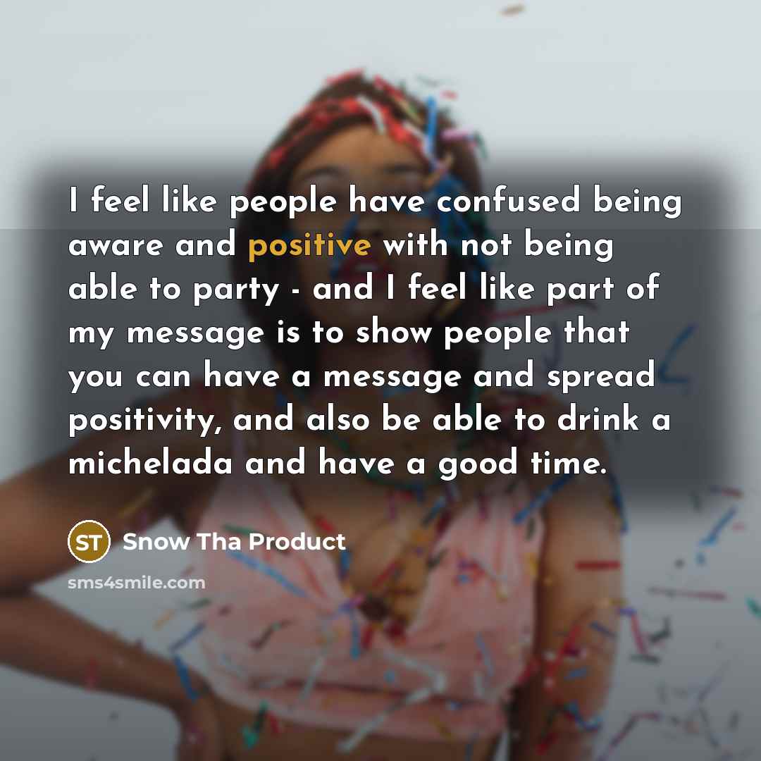 “I feel like people have confused being aware and positive…” quote by Snow Tha Product