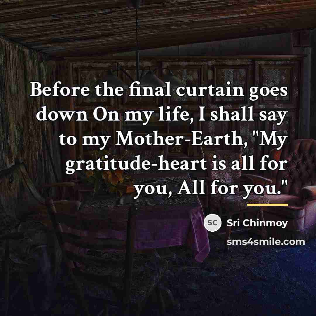 “Before the final curtain goes down On my life, I…” quote by Sri Chinmoy