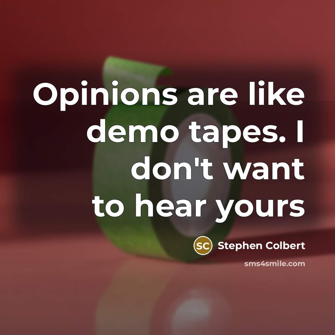“Opinions are like demo tapes. I don't want to hear…” quote by Stephen Colbert