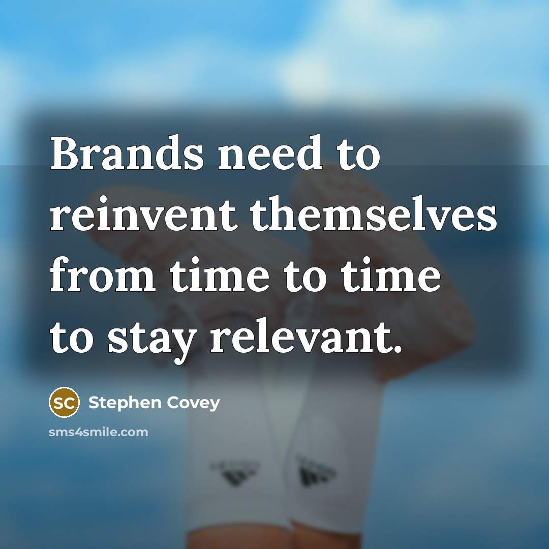 “Brands need to reinvent themselves from time to time to…” quote by Stephen Covey