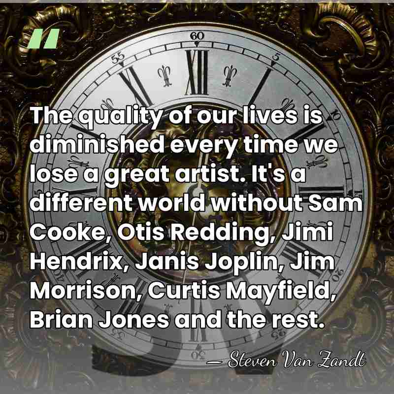 The quality of our lives is diminished every time we lose a&hellip; - Steven Van Zandt