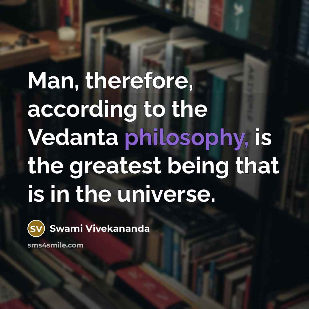 “Man, therefore, according to the Vedanta philosophy, is the greatest…” quote by Swami Vivekananda