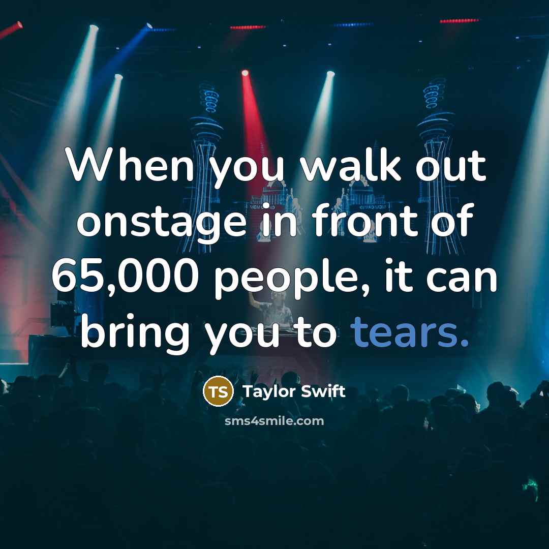 “When you walk out onstage in front of 65,000 people,…” quote by Taylor Swift