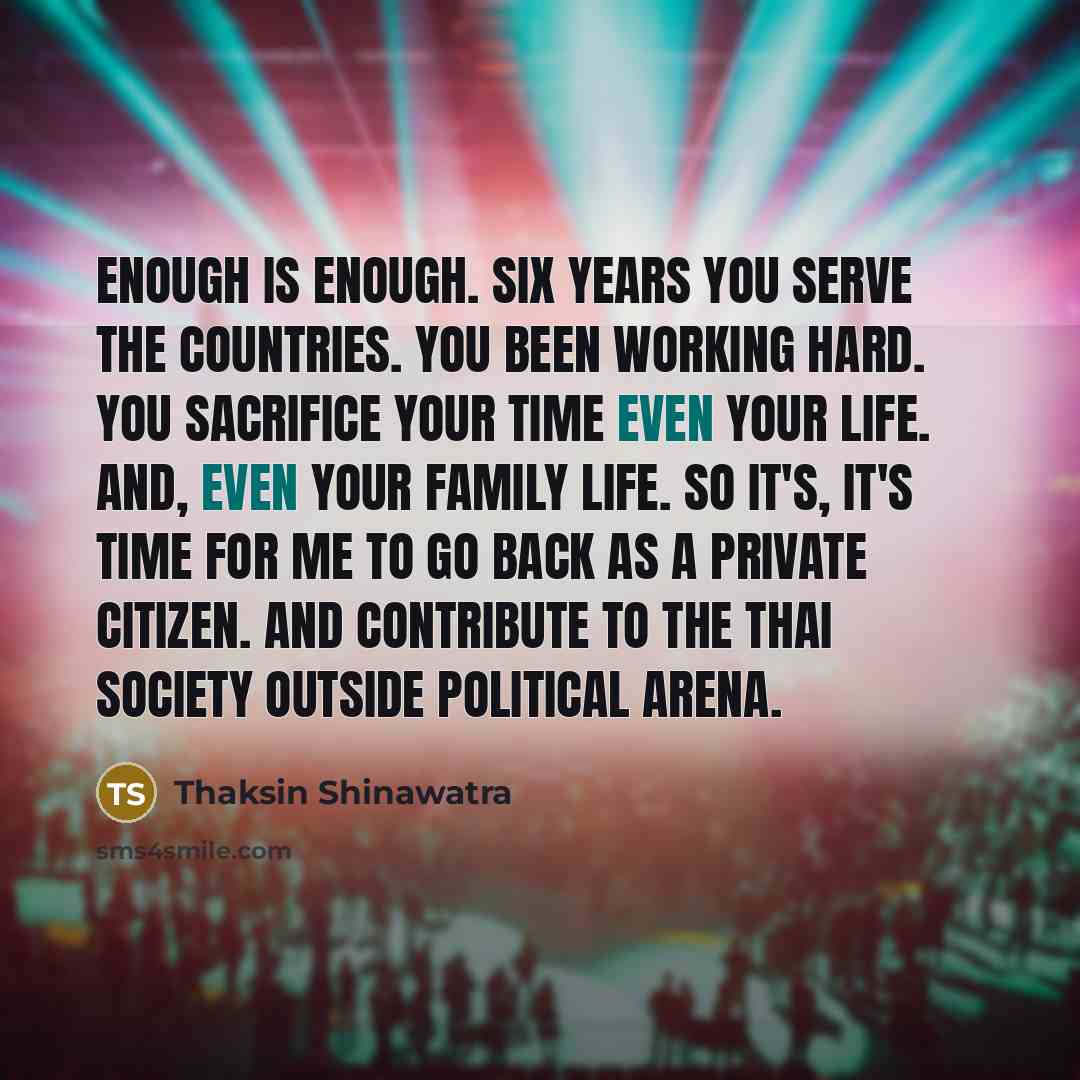 “Enough is enough. Six years you serve the countries. You…” quote by Thaksin Shinawatra