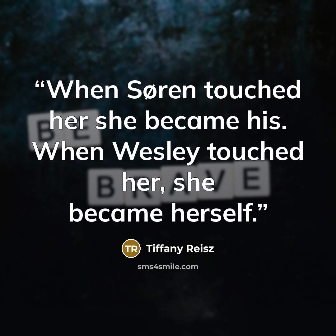 “When Søren touched her she became his. When Wesley touched her, she became herself.” quote by Tiffany Reisz
