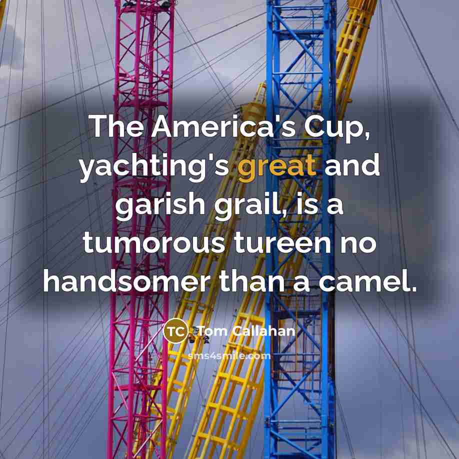 “The America's Cup, yachting's great and garish grail, is a…” quote by Tom Callahan
