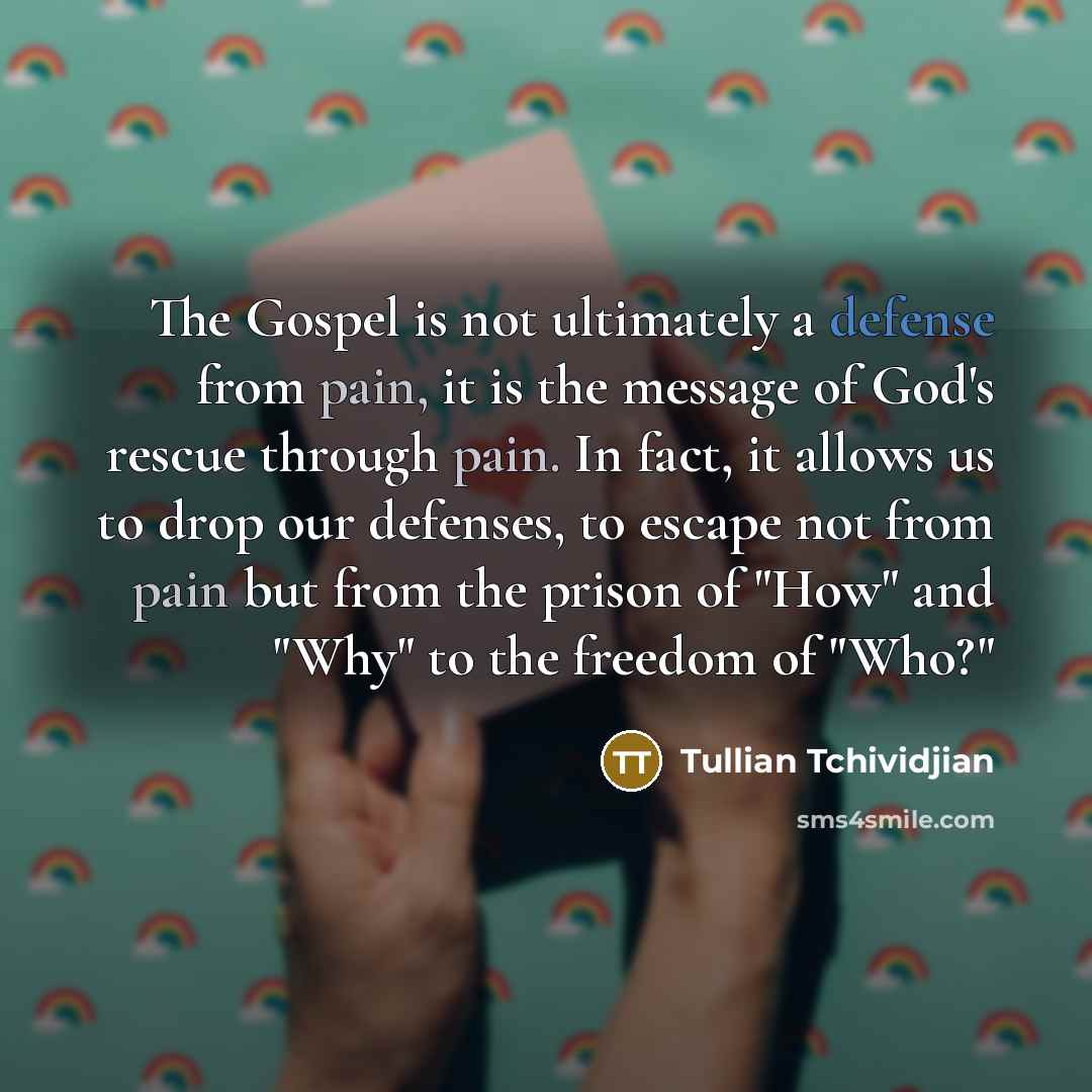 “The Gospel is not ultimately a defense from pain, it…” quote by Tullian Tchividjian