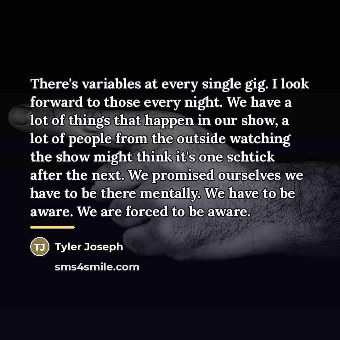 “There's variables at every single gig. I look forward to…” quote by Tyler Joseph