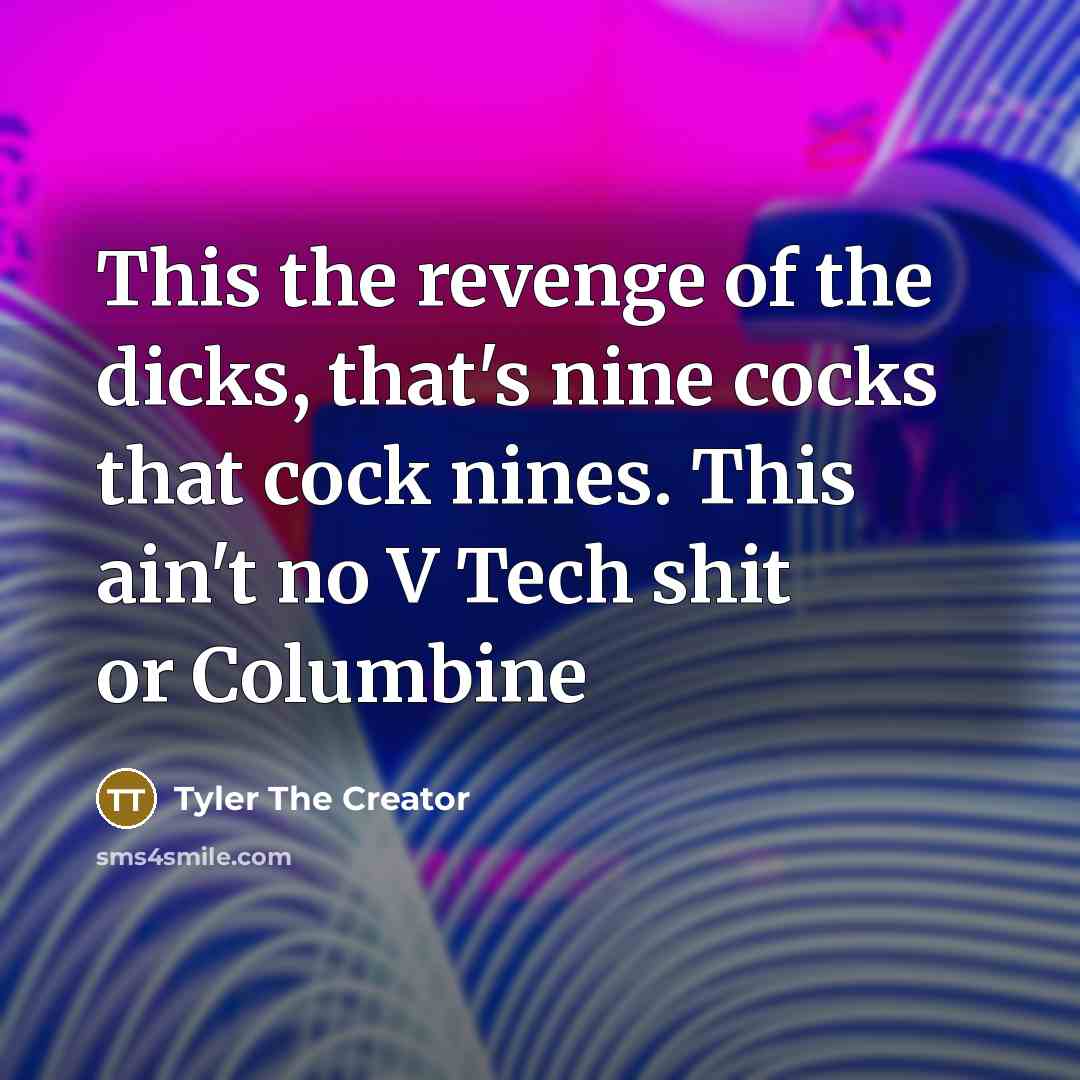 “This the revenge of the dicks, that's nine cocks that…” quote by Tyler The Creator
