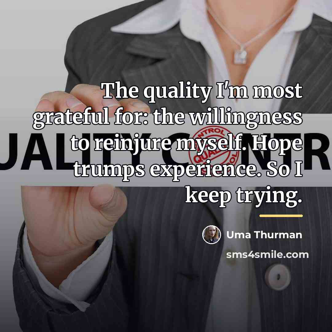 “The quality I'm most grateful for: the willingness to reinjure…” quote by Uma Thurman