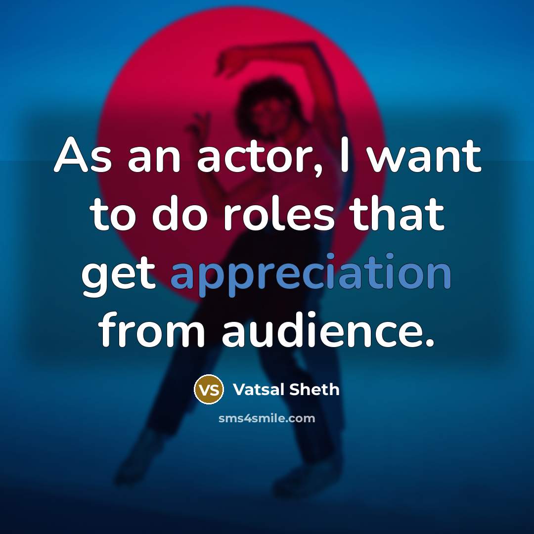 “As an actor, I want to do roles that get…” quote by Vatsal Sheth