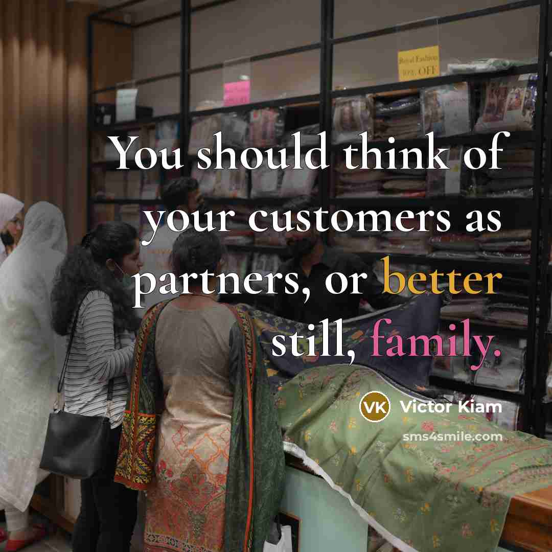 “You should think of your customers as partners, or better…” quote by Victor Kiam