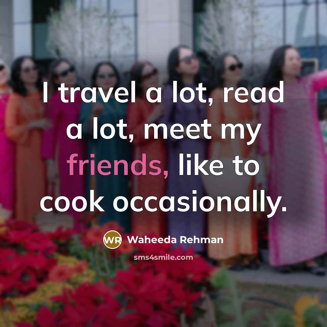 “I travel a lot, read a lot, meet my friends,…” quote by Waheeda Rehman