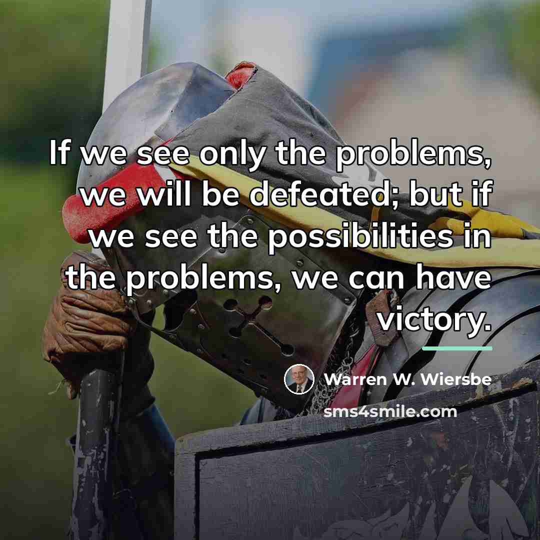 “If we see only the problems, we will be defeated;…” quote by Warren W. Wiersbe