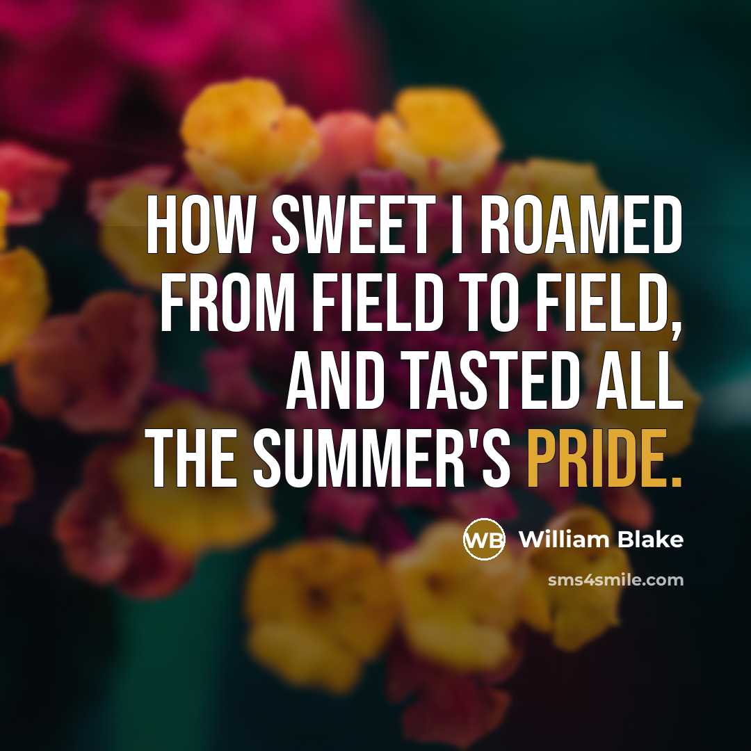 “How sweet I roamed from field to field, and tasted…” quote by William Blake