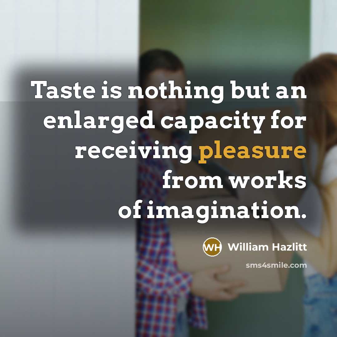 “Taste is nothing but an enlarged capacity for receiving pleasure…” quote by William Hazlitt