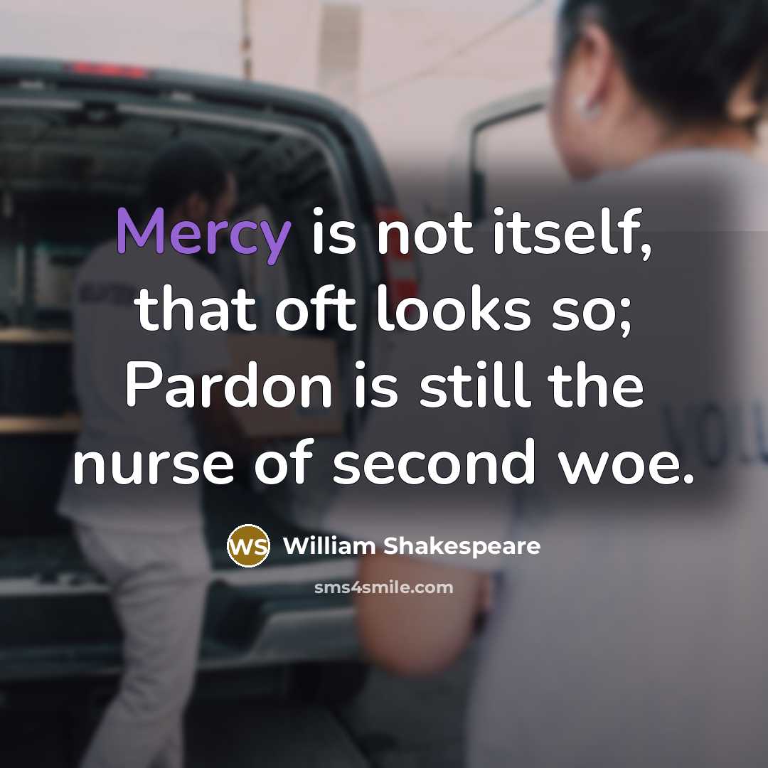 “Mercy is not itself, that oft looks so; Pardon is…” quote by William Shakespeare