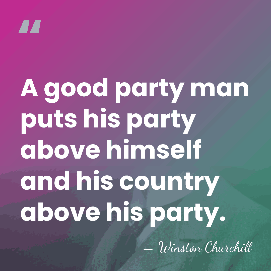 A good party man puts his party above himself and his country&hellip; - Winston Churchill