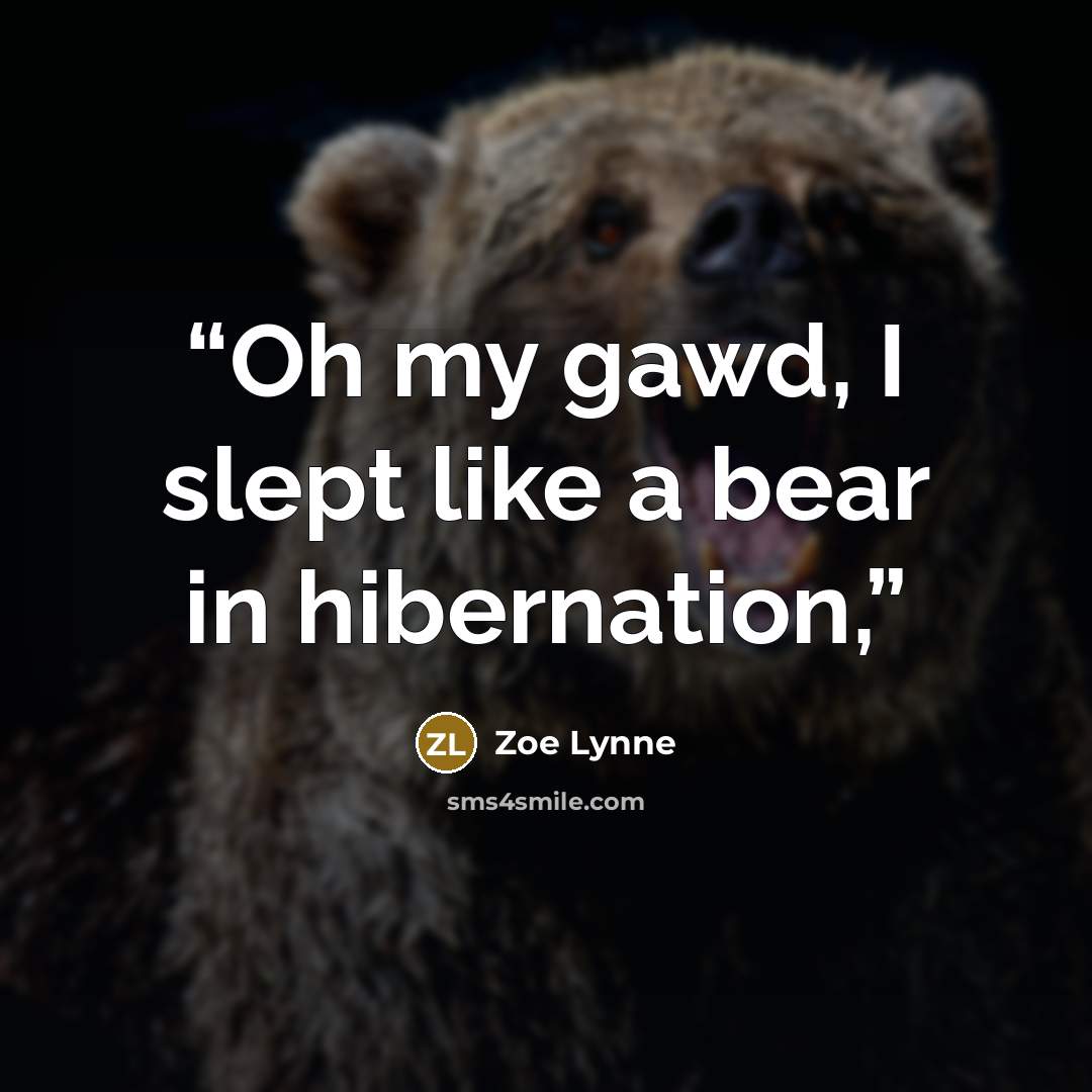 “Oh my gawd, I slept like a bear in hibernation,” quote by Zoe Lynne