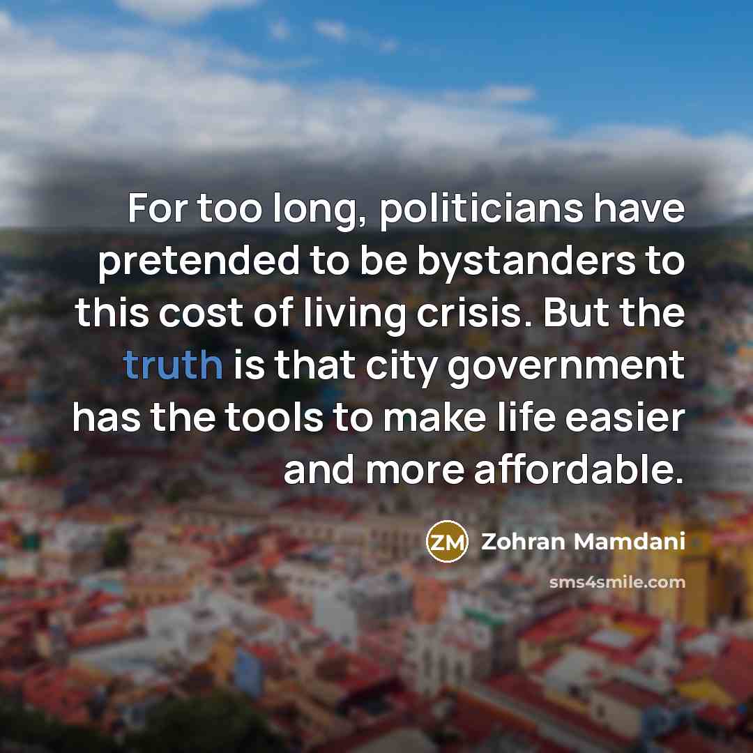 “For too long, politicians have pretended to be bystanders to…” quote by Zohran Mamdani