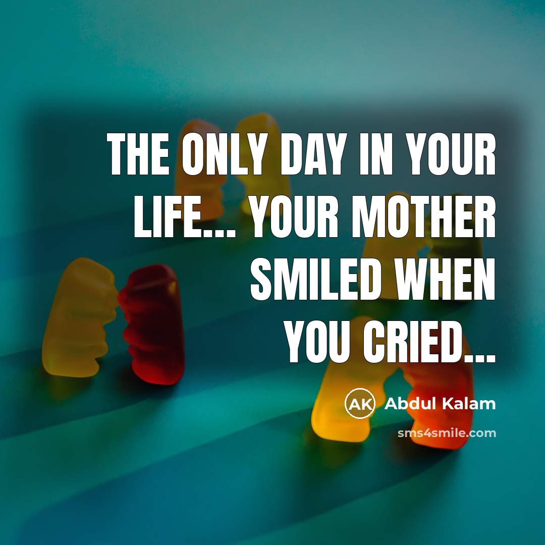 “The only day in your life.... Your mother smiled when…” quote by Abdul Kalam