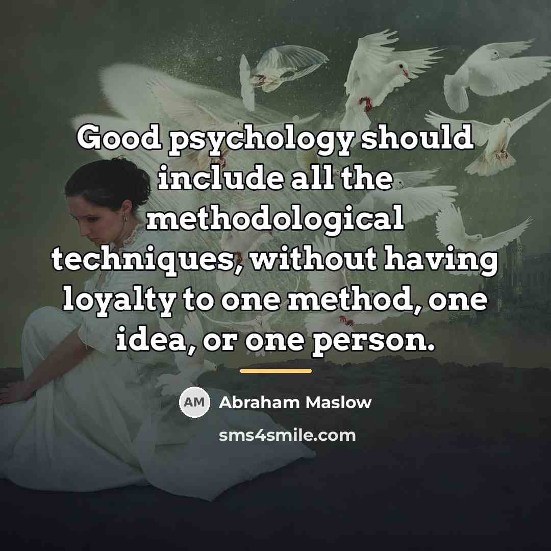 “Good psychology should include all the methodological techniques, without having…” quote by Abraham Maslow