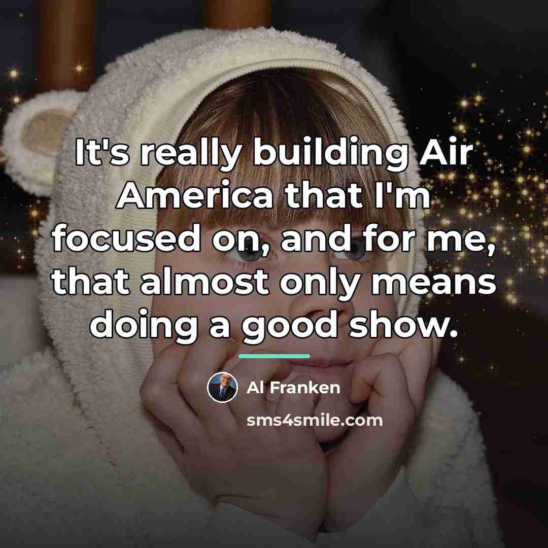 “It's really building Air America that I'm focused on, and…” quote by Al Franken