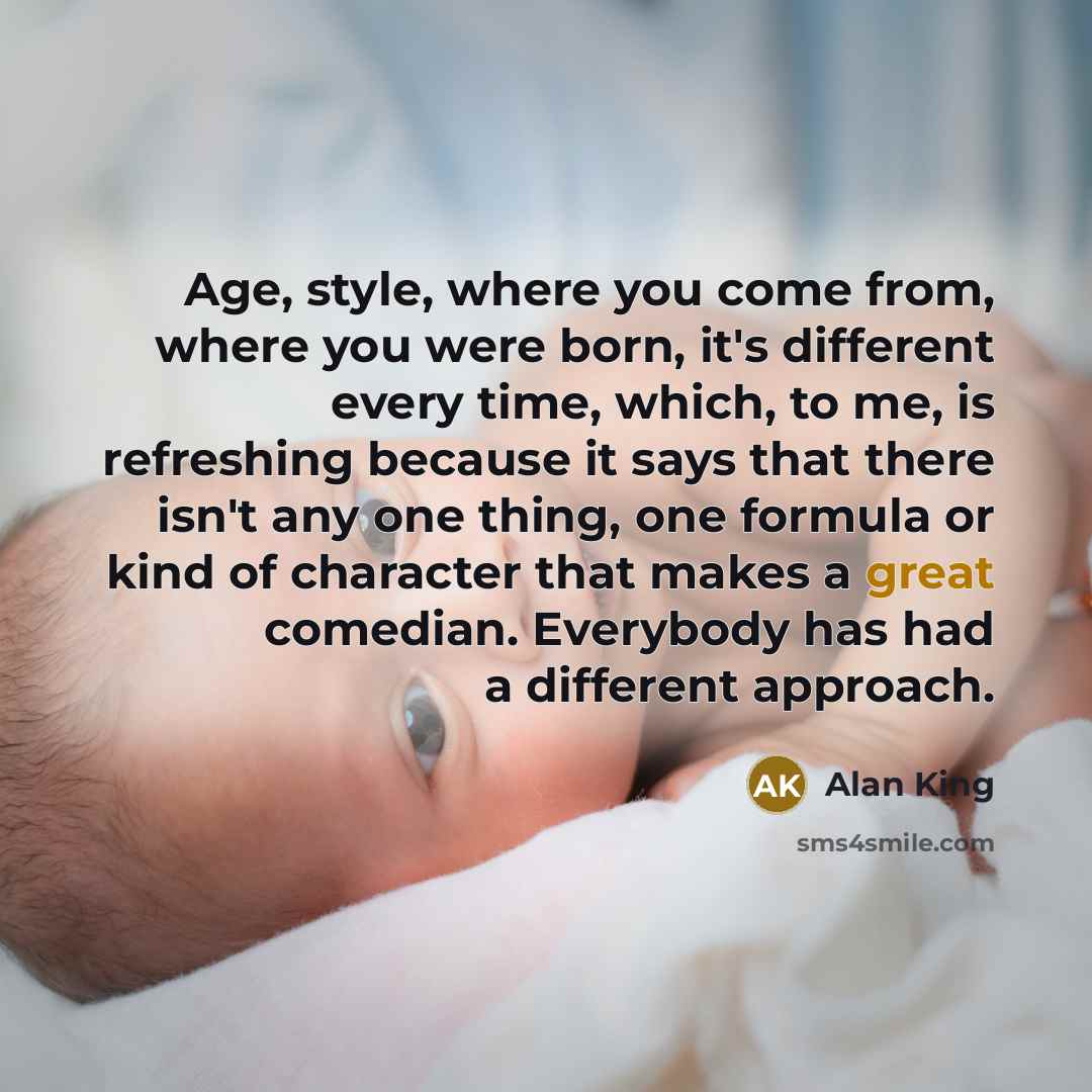 “Age, style, where you come from, where you were born,…” quote by Alan King