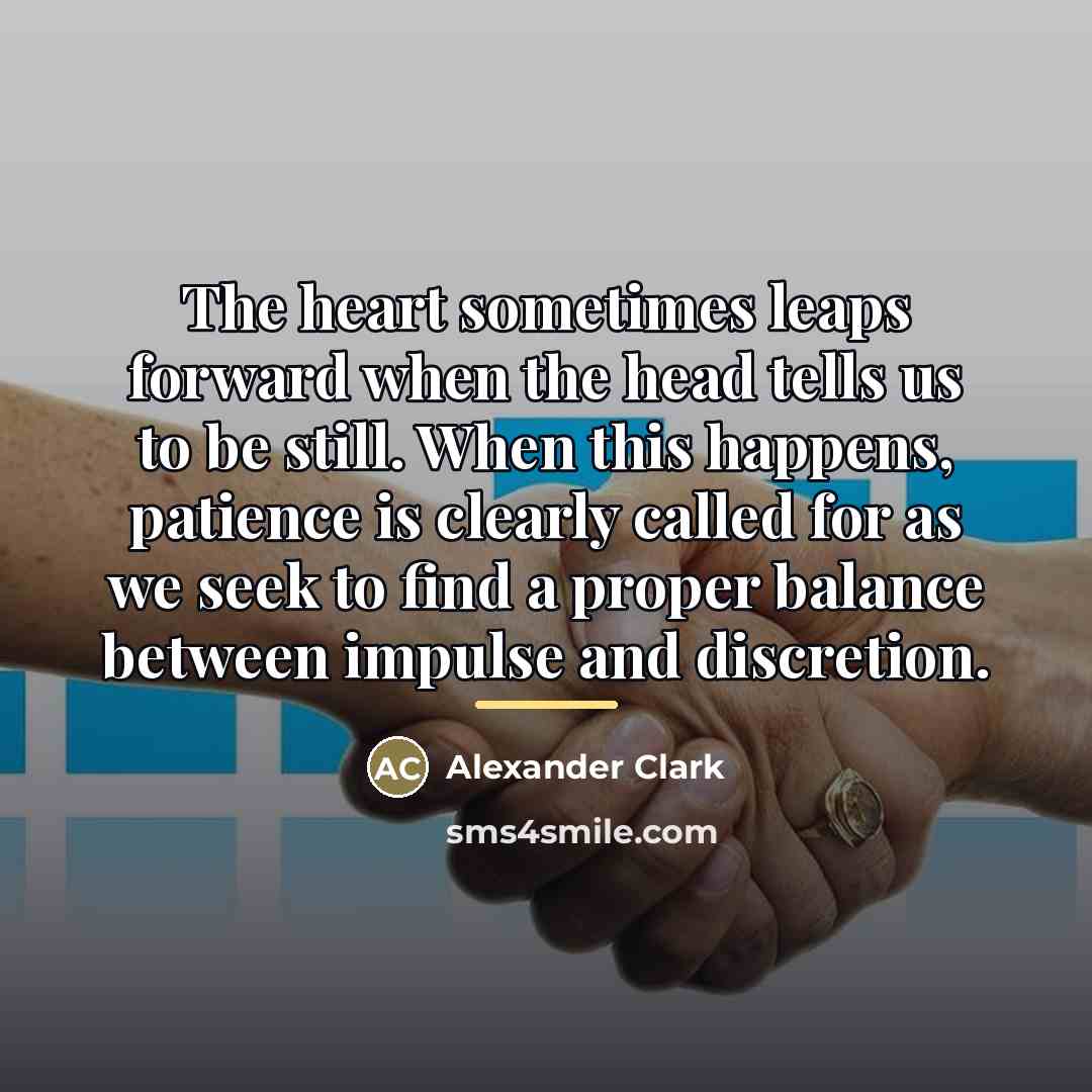 “The heart sometimes leaps forward when the head tells us…” quote by Alexander Clark