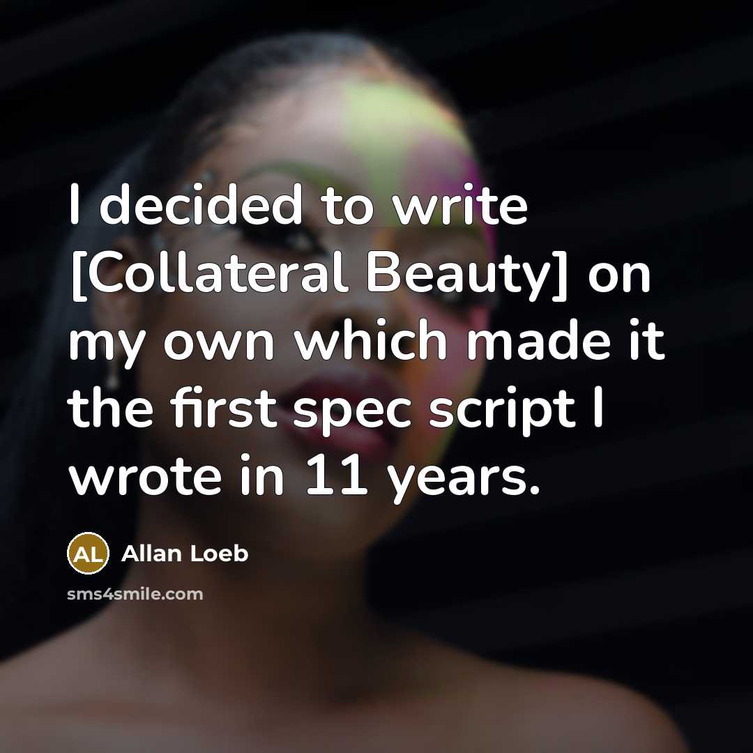 “I decided to write [Collateral Beauty] on my own which…” quote by Allan Loeb