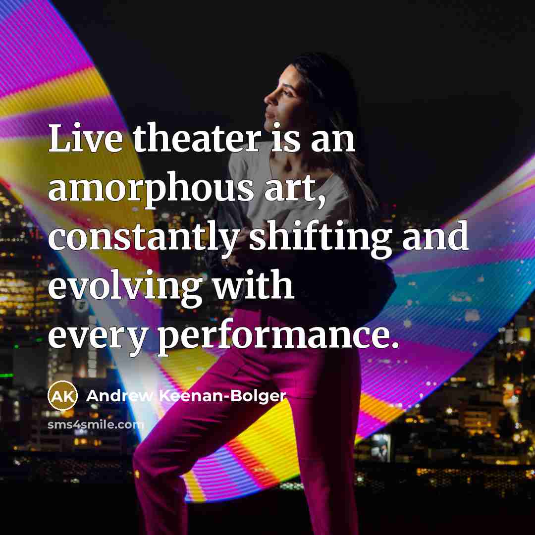 “Live theater is an amorphous art, constantly shifting and evolving…” quote by Andrew Keenan-Bolger