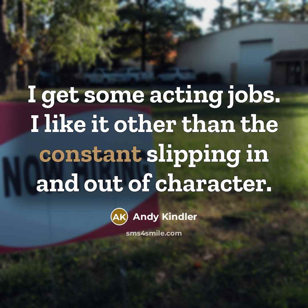“I get some acting jobs. I like it other than…” quote by Andy Kindler