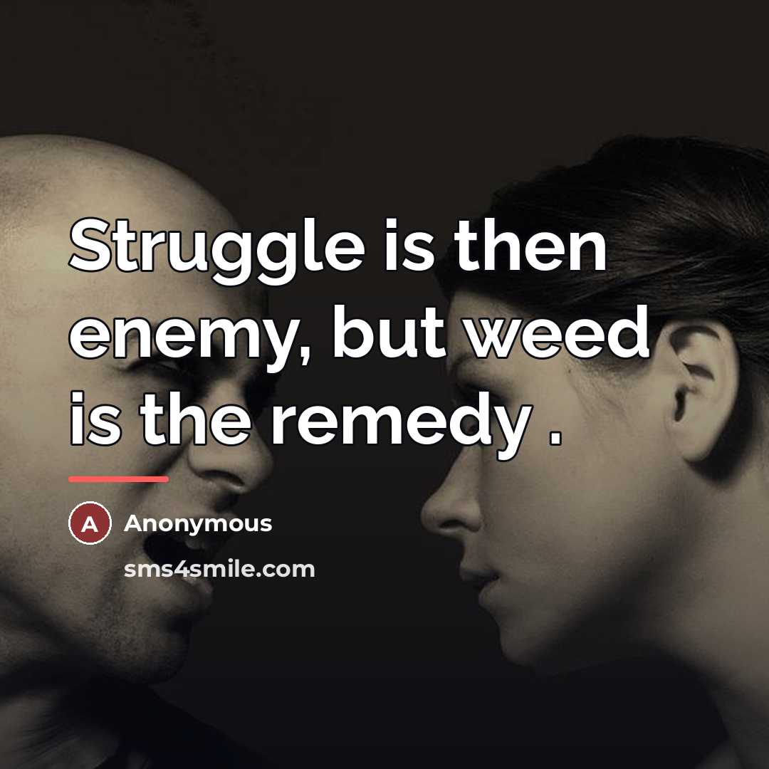 “Struggle is then enemy, but weed is the remedy .…” quote by Anonymous