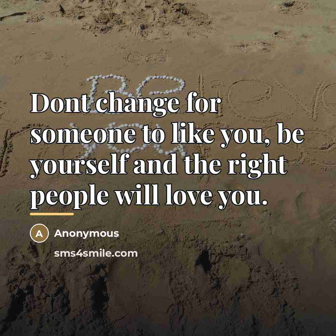 “Dont change for someone to like you, be yourself and…” quote by Anonymous