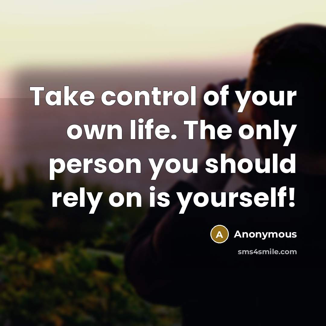 “Take control of your own life. The only person you should rely on is yourself!” quote by Anonymous