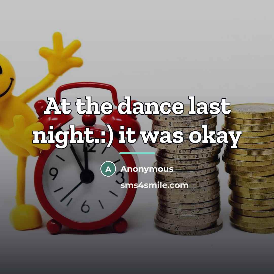 “At the dance last night.:) it was okay…” quote by Anonymous