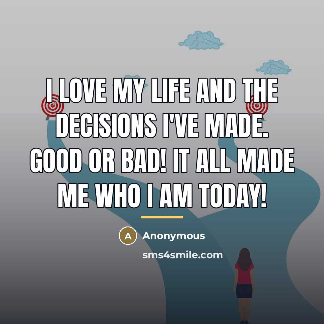 “I love my life and the decisions I've made. Good…” quote by Anonymous