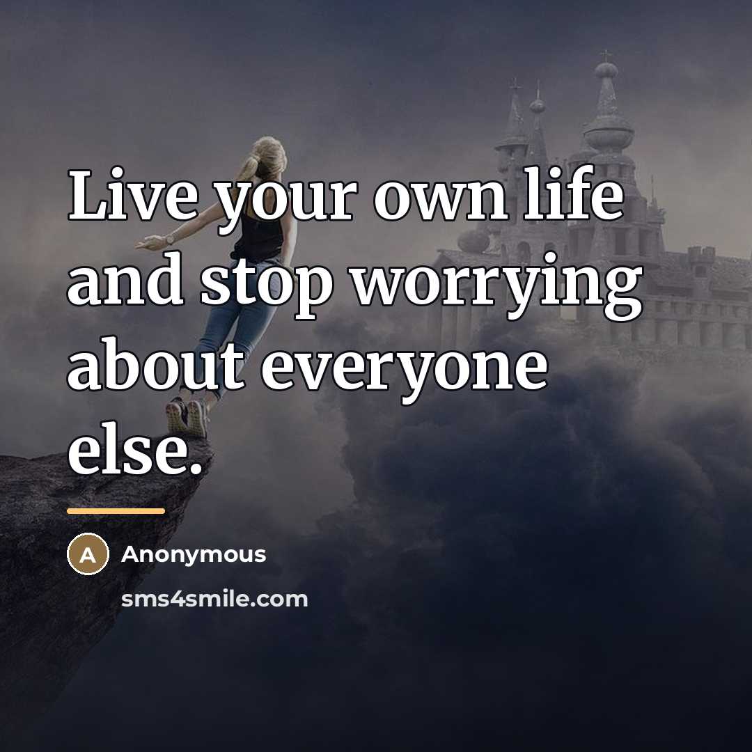 “Live your own life and stop worrying about everyone else.…” quote by Anonymous