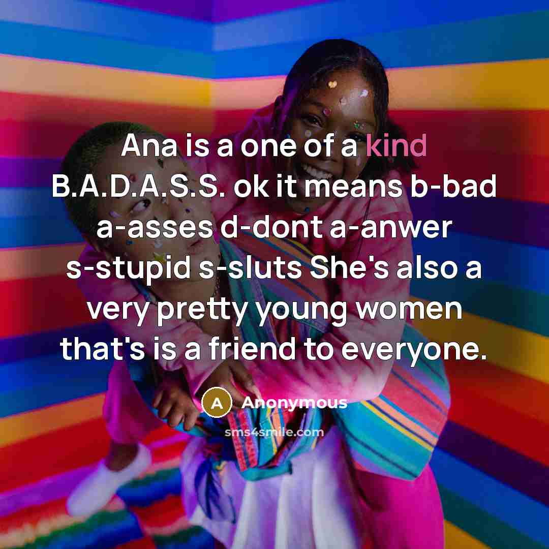 “Ana is a one of a kind B.A.D.A.S.S. ok it…” quote by Anonymous