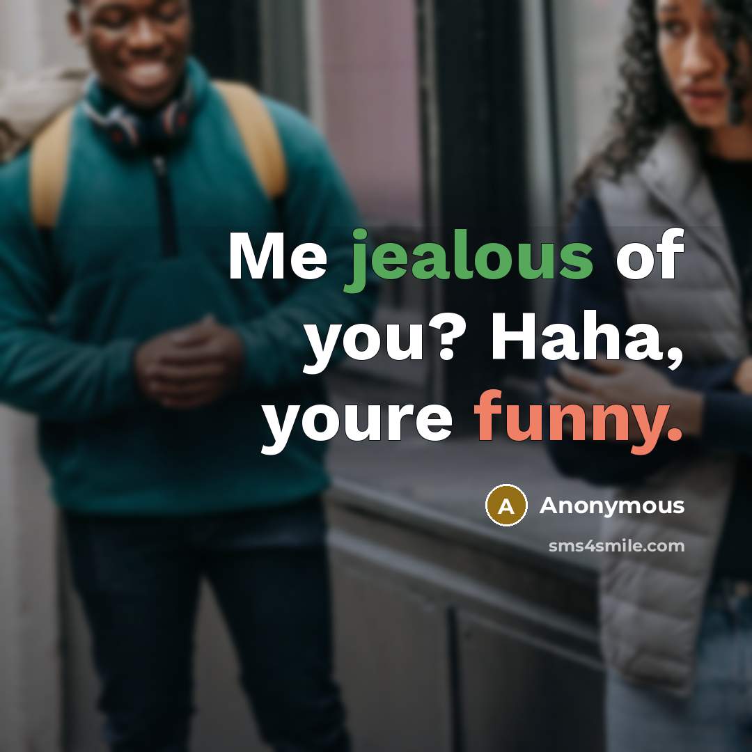 “Me jealous of you? Haha, youre funny.…” quote by Anonymous