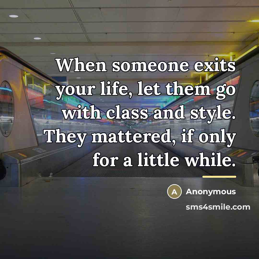 “When someone exits your life, let them go with class…” quote by Anonymous