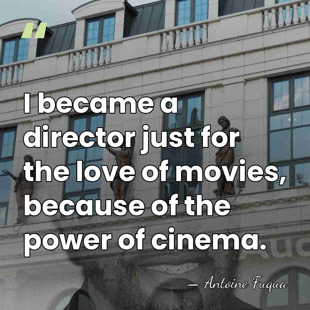 I became a director just for the love of movies, because of&hellip; - Antoine Fuqua