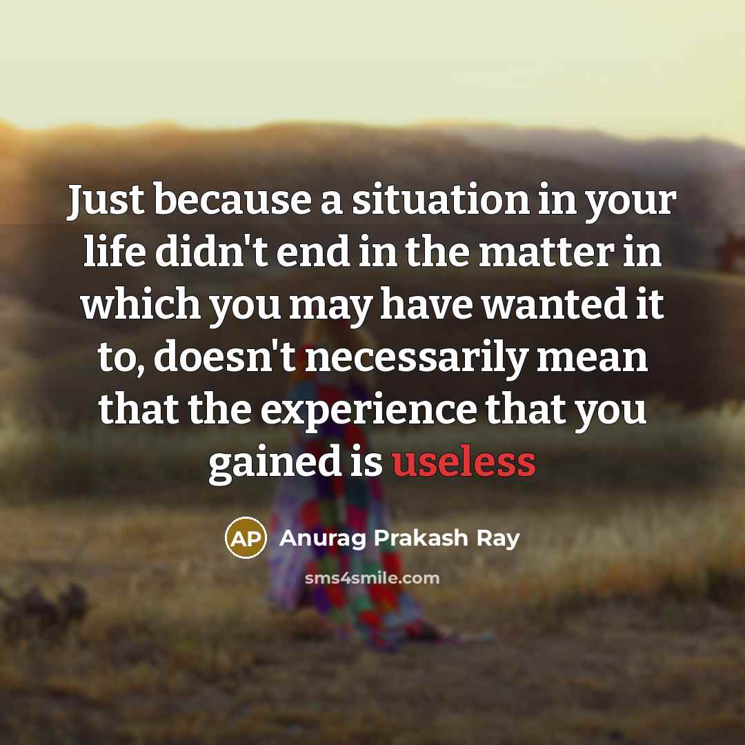“Just because a situation in your life didn't end in…” quote by Anurag Prakash Ray