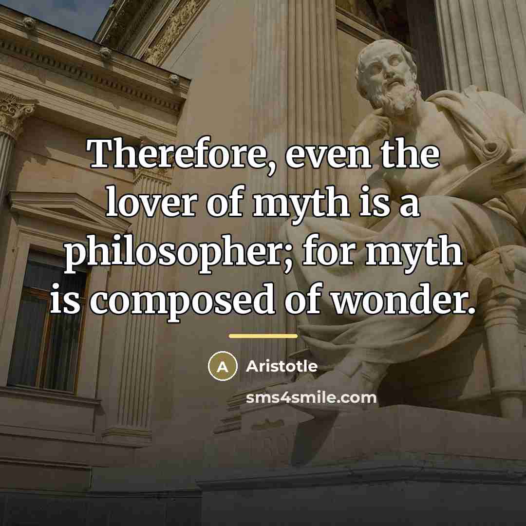 “Therefore, even the lover of myth is a philosopher; for…” quote by Aristotle