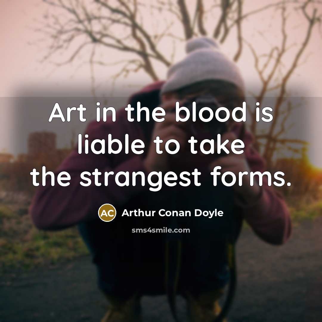 “Art in the blood is liable to take the strangest…” quote by Arthur Conan Doyle