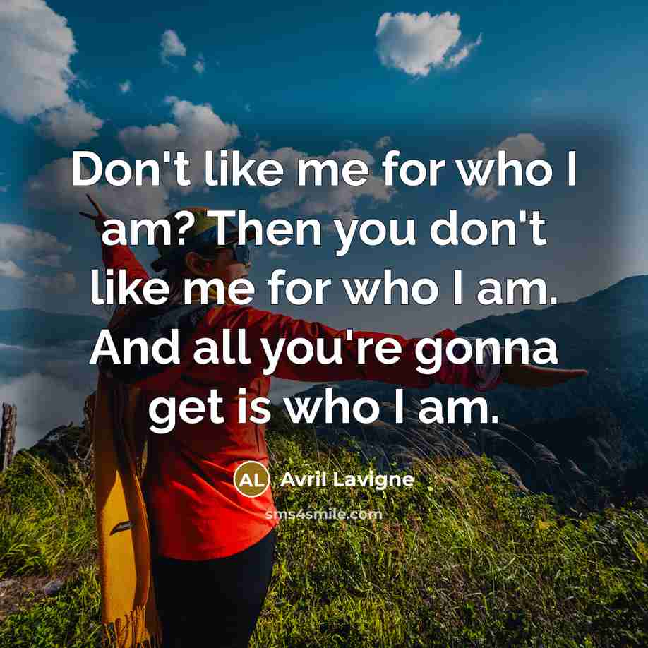 “Don't like me for who I am? Then you don't…” quote by Avril Lavigne